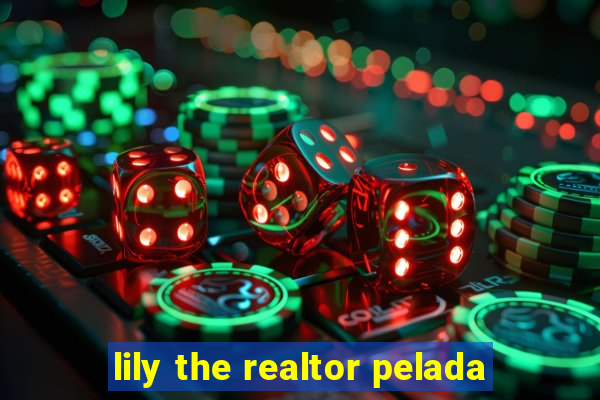 lily the realtor pelada